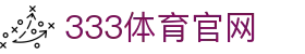 333体育(中国)官方网站登录入口 - 官方平台直达入口